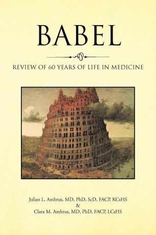 Julian L. Ambrus MD Phd Scd Facp Kcshs, Clara M. Ambrus MD Phd Facp Lcshs Babel. Review of 60 Years of Life in Medicine