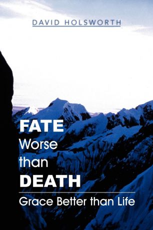 David Holsworth Fate Worse Than Death. Grace Better Than Life