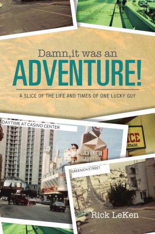 Rick Leken Damn, It Was an Adventure!. A Slice of the Life and Times of One Lucky Guy