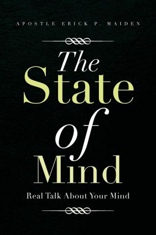 Apostle Erick P. Maiden The State of Mind. Real Talk about Your Mind