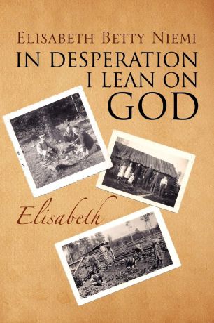 Elisabeth Betty Niemi In Desperation I Lean on God