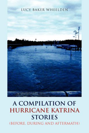 Lucy Baker Wheelden A Compilation of Hurricane Katrina Stories