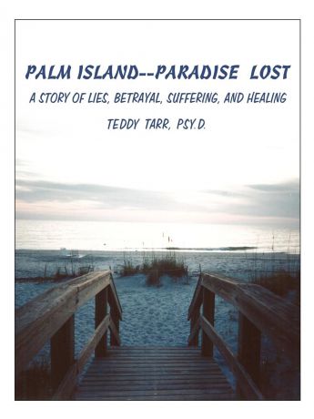 TEDDY TARR PALM ISLAND--PARADISE LOST. A STORY OF LIES, BETRAYAL, SUFFERING, AND HEALING