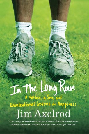 Jim Axelrod In the Long Run. A Father, a Son, and Unintentional Lessons in Happiness