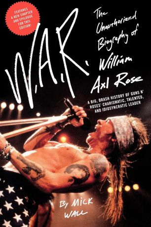 Mick Wall W.A.R. The Unauthorized Biography of William Axl Rose