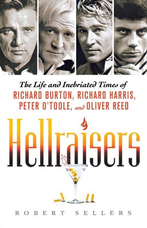 Robert Sellers Hellraisers. The Life and Inebriated Times of Richard Burton, Richard Harris, Peter O