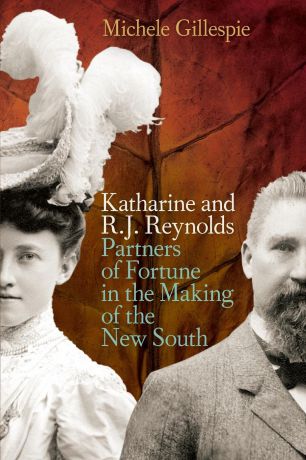 Michele Gillespie Katharine and R. J. Reynolds. Partners of Fortune in the Making of the New South