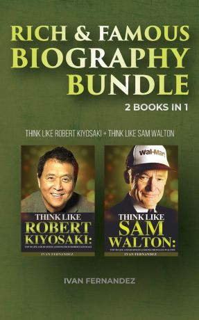 Ivan Fernandez Rich & Famous Biography Bundle. 2 Books in 1: Think Like Robert Kiyosaki + Think Like Sam Walton