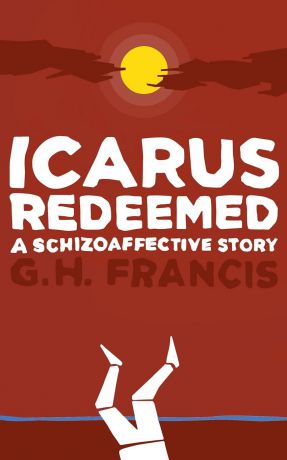 GH Francis Icarus Redeemed. A Schizoaffective Story