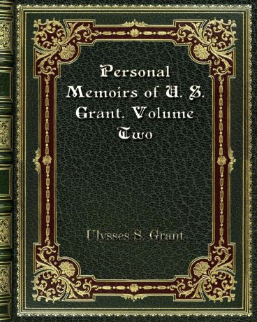 Ulysses S. Grant Personal Memoirs of U. S. Grant. Volume Two