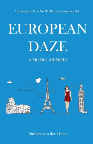 Barbara von der Osten European Daze. A Model Memoir: Adventures in How Not to Become a Supermodel