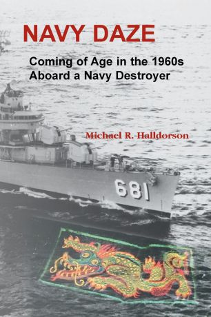 Michael R. Halldorson Navy Daze. : Coming of Age in the 1960s Aboard a Navy Destroyer