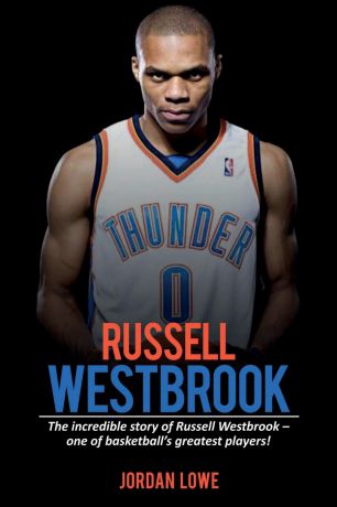 Jordan Lowe Russell Westbrook. The incredible story of Russell Westbrook-one of basketball