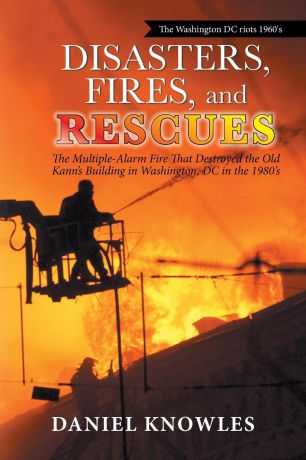 Daniel Knowles Disasters, Fires, and Rescues. The Multiple-Alarm Fire That Destroyed the Old Kann