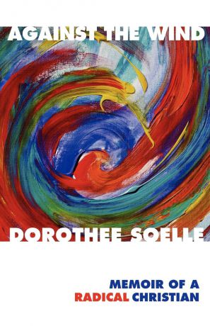 Dorothee Soelle Against the Wind