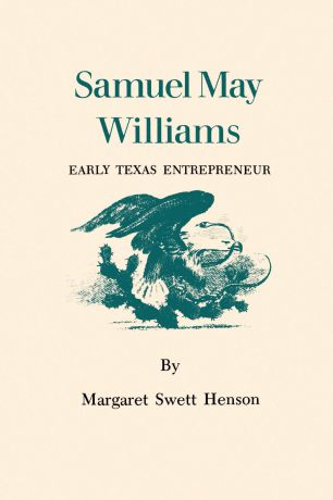 Margaret Swett Henson Samuel May Williams. Early Texas Entrepreneur