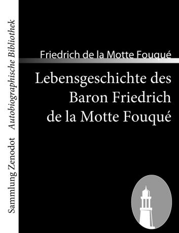 Friedrich De La Motte Fouqu Lebensgeschichte Des Baron Friedrich de La Motte Fouqu