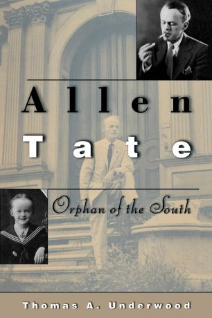 Thomas A. Underwood Allen Tate. Orphan of the South