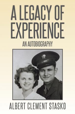 Albert Clement Stasko A Legacy of Experience. An Autobiography