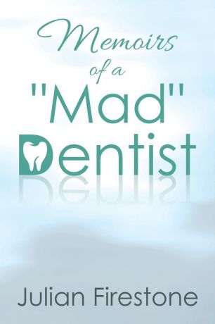 Julian Firestone Memoirs of a "Mad" Dentist
