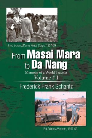 Frederick Frank Schantz From Masai Mara to Da Nang. Memoirs of a World Traveler