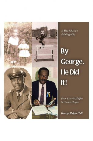 George Ralph Hall By George, He Did It!. A True Scholar