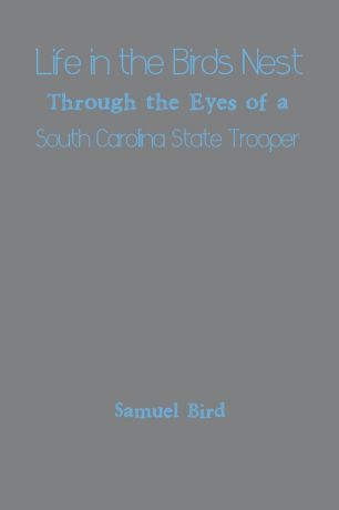 Samuel Bird Life in the Birds Nest Through the Eyes of a South Carolina State Trooper