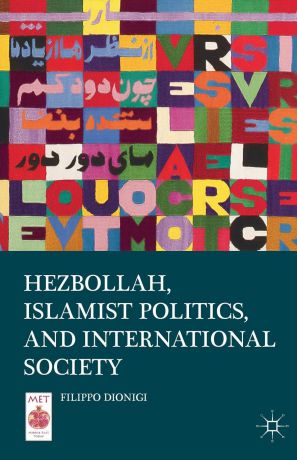 Filippo Dionigi Hezbollah, Islamist Politics, and International Society