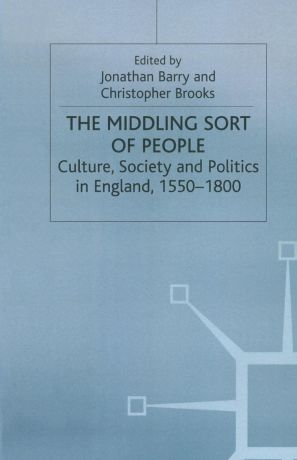 Jonathan Barry, Christopher Brooks The Middling Sort of People. Culture, Society and Politics in England 1550-1800