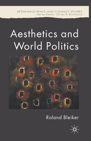 Roland Bleiker Aesthetics and World Politics