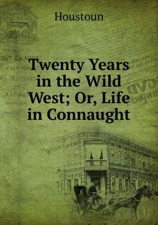 Houstoun Twenty Years in the Wild West; Or, Life in Connaught