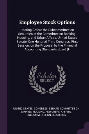 Employee Stock Options. Hearing Before the Subcommittee on Securities of the Committee on Banking, Housing, and Urban Affairs, United States Senate, One Hundred Third Congress, First Session, on the Proposal by the Financial Accounting Standards B...