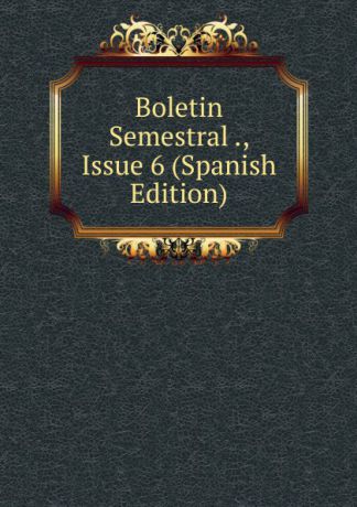 Boletin Semestral ., Issue 6 (Spanish Edition)
