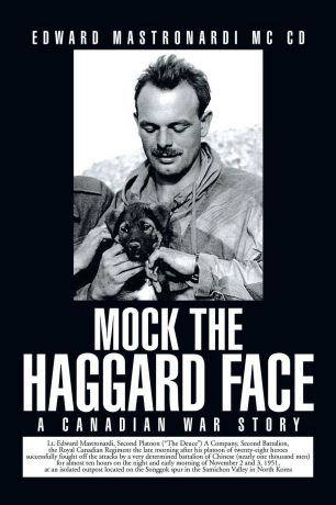 Edward Mastronardi MC CD Mock the Haggard Face. A Canadian War Story