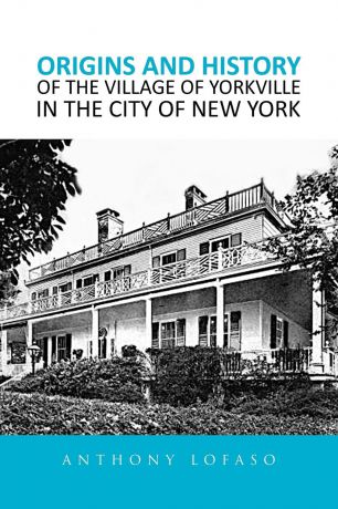 Anthony Lofaso Origins and History of the Village of Yorkville in the City of New York