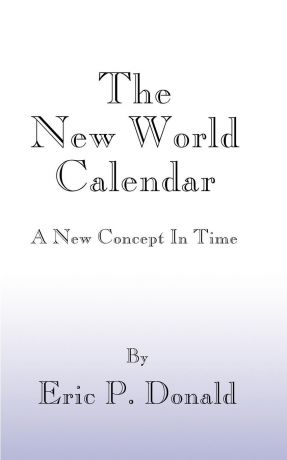 Eric P. Donald The New World Calendar. A New Concept in Time