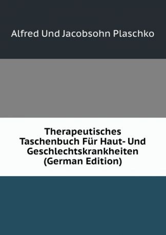 Alfred Und Jacobsohn Plaschko Therapeutisches Taschenbuch Fur Haut- Und Geschlechtskrankheiten (German Edition)