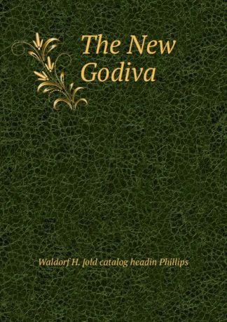 Waldorf H. [old catalog headin Phillips The New Godiva