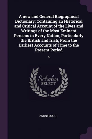 M. l'abbé Trochon A new and General Biographical Dictionary; Containing an Historical and Critical Account of the Lives and Writings of the Most Eminent Persons in Every Nation; Particularly the British and Irish; From the Earliest Accounts of Time to the Present P...