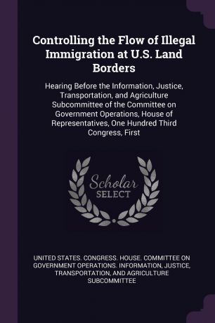 Controlling the Flow of Illegal Immigration at U.S. Land Borders. Hearing Before the Information, Justice, Transportation, and Agriculture Subcommittee of the Committee on Government Operations, House of Representatives, One Hundred Third Congress...