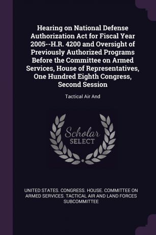 Hearing on National Defense Authorization Act for Fiscal Year 2005--H.R. 4200 and Oversight of Previously Authorized Programs Before the Committee on Armed Services, House of Representatives, One Hundred Eighth Congress, Second Session. Tactical A...