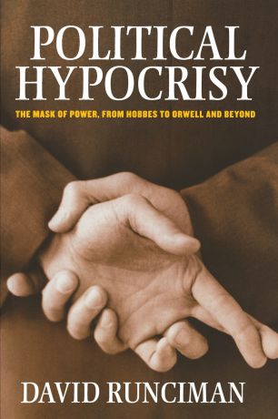 David Runciman Political Hypocrisy. The Mask of Power, from Hobbes to Orwell and Beyond