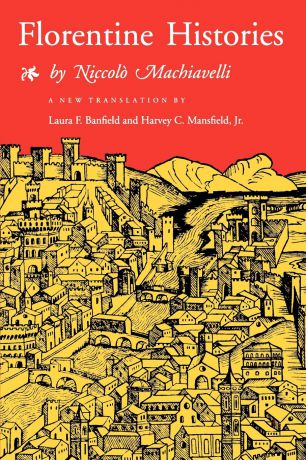 Niccolò Machiavelli, Laura F. Banfield, Harvey C. Mansfield Florentine Histories. Newly Translated Edition