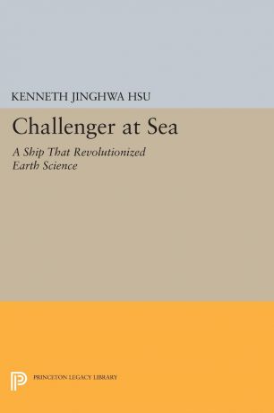 Kenneth Jinghwa Hsü Challenger at Sea. A Ship That Revolutionized Earth Science
