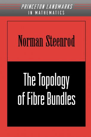 Norman Steenrod The Topology of Fibre Bundles. (PMS-14), Volume 14