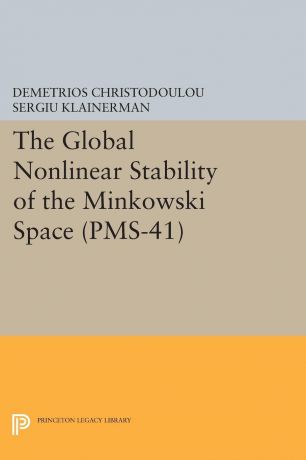 Demetrios Christodoulou, Sergiu Klainerman The Global Nonlinear Stability of the Minkowski Space (PMS-41)
