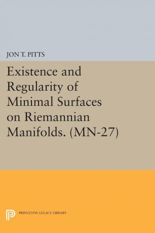 Jon T. Pitts Existence and Regularity of Minimal Surfaces on Riemannian Manifolds. (MN-27)