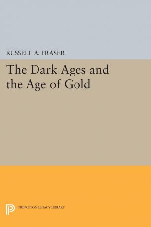Russell A. Fraser The Dark Ages and the Age of Gold