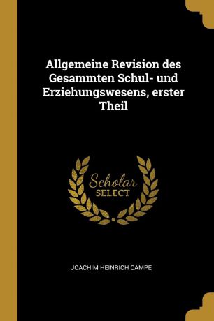 Joachim Heinrich Campe Allgemeine Revision des Gesammten Schul- und Erziehungswesens, erster Theil