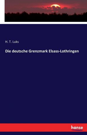 H. T. Luks Die deutsche Grenzmark Elsass-Lothringen